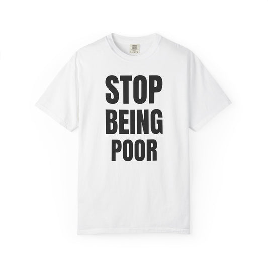 STOP BEING POOR TEE